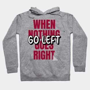 When Nothing Goes Right, Go LEFT (red wht text) Hoodie